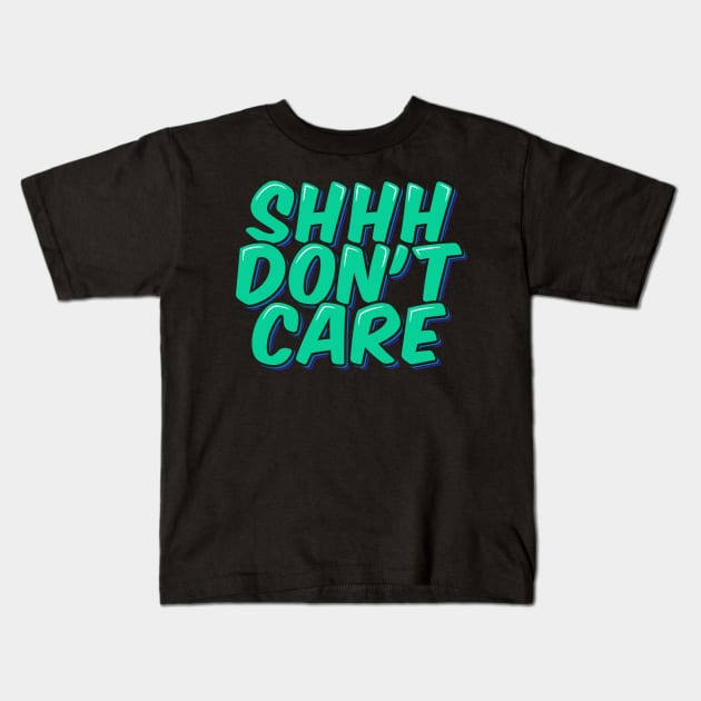 Sarcastic Quote Shhh Don't Care Kids T-Shirt by ardp13